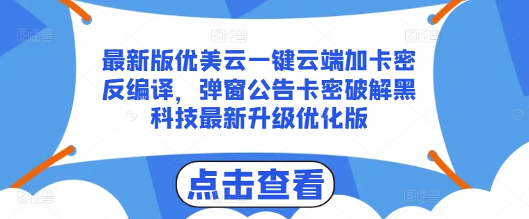 最新版优美云一键云端加卡密反编译，弹窗公告卡密破解黑科技最新升级优化版【揭秘】-520资源库