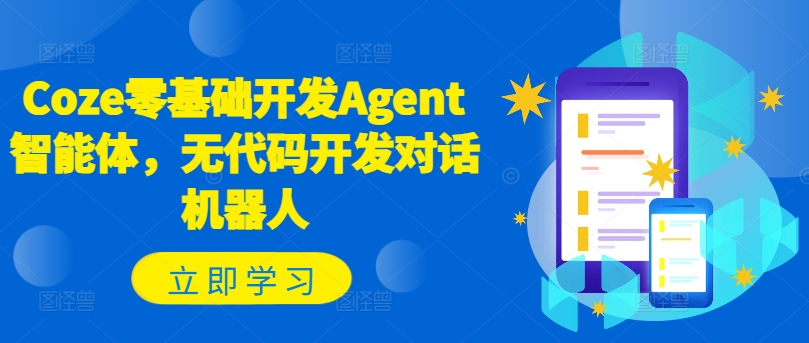 Coze零基础开发Agent智能体,无代码开发对话机器人-520资源库