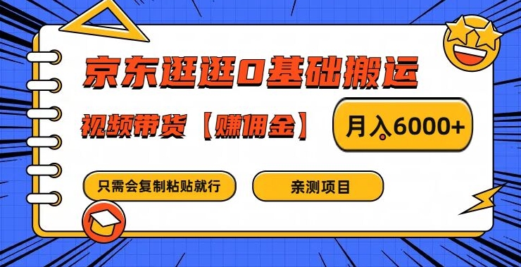 京东逛逛0基础搬运、视频带货【赚佣金】月入6000+【揭秘】-520资源库