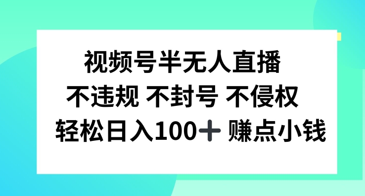 视频号半无人直播，不违规不封号，轻松日入100+【揭秘】-520资源库