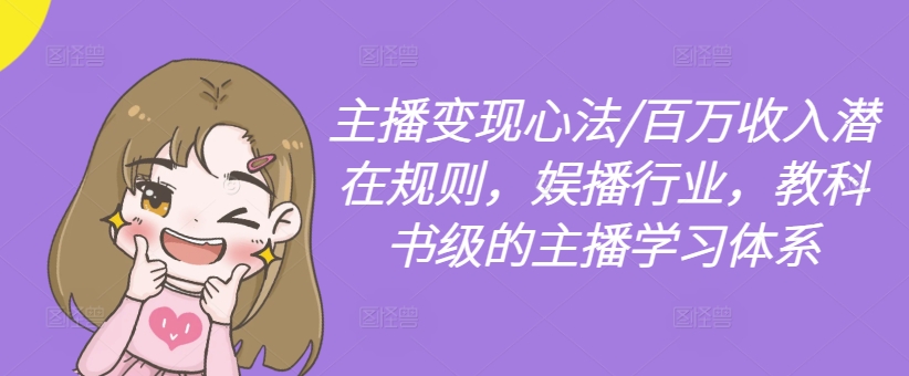 主播变现心法/百万收入潜在规则,娱播行业,教科书级的主播学习体系-520资源库