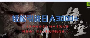 轻松引流日入3k，《黑神话悟空》游戏变现的终极指南!引流+变现终极指南-520资源库