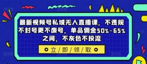 最新视频号私域无人直播课，不违规不封号更不废号，单品佣金50%-65%之间，不灰色不投流-520资源库