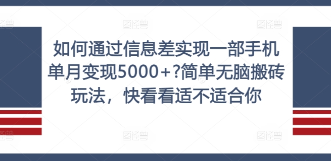 如何通过信息差实现一部手机单月变现5000+?简单无脑搬砖玩法,快看看适不适合你【揭秘】-520资源库