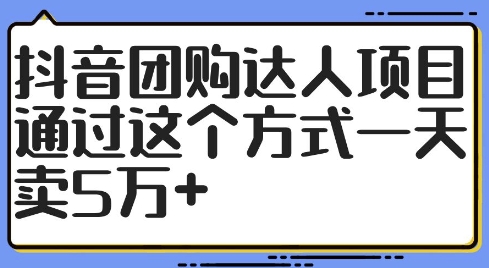 抖音团购达人项目，通过这个方式一天卖5万+【揭秘】-520资源库