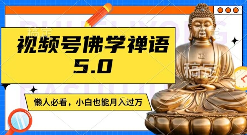 视频号佛学禅语5.0，纯原创视频，每天1-2小时，保底月入过W，适合宝妈、上班族、大学生【揭秘】-520资源库