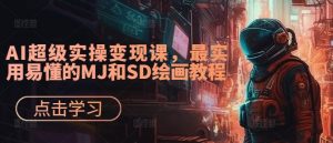 AI超级实操变现课，最实用易懂的MJ和SD绘画教程-520资源库