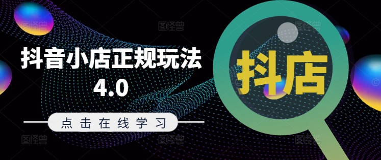 抖音小店正规玩法4.0(更新8月)，帮助你更好地理解和应对电商抖店的运营-520资源库