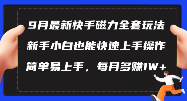 9月最新快手磁力玩法,新手小白也能操作,简单易上手,每月多赚1W+【揭秘】-520资源库