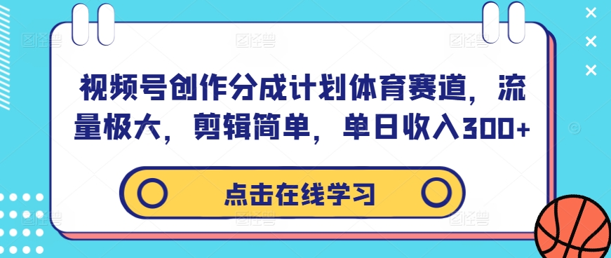 视频号创作分成计划体育赛道，流量极大，剪辑简单，单日收入300+-520资源库