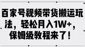 百家号视频带货搬运玩法，轻松月入1W+，保姆级教程来了【揭秘】-520资源库