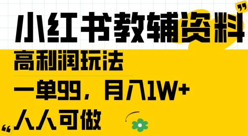 小红书教辅资料高利润玩法，一单99.月入1W+，人人可做【揭秘】-520资源库