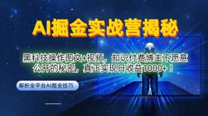 AI掘金实战营：黑科技操作图文+视频，知识付费博主不愿意公开的秘密，真正实现日收益1k【揭秘】-520资源库