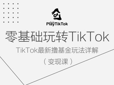 零基础玩转TiKToK变现课，TikTok最新撸基金玩法详解-520资源库