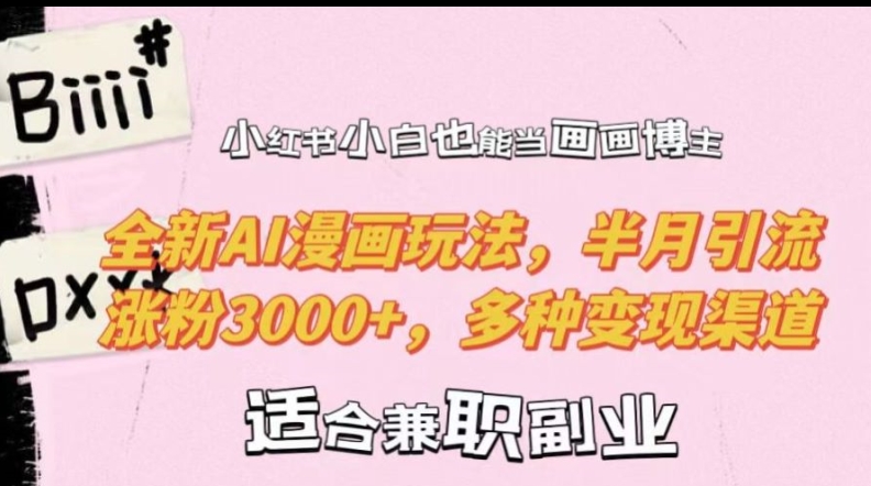 小红书小白也能当画画博主，全新AI漫画玩法，半月引流涨粉3000+，多种变现渠道【揭秘】-520资源库