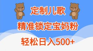 定制儿歌，精准锁定宝妈粉，轻松日入500+【揭秘】-520资源库