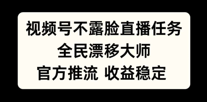 视频号不露脸直播任务,全民漂移大师,官方推流,收益稳定,全民可做【揭秘】-520资源库