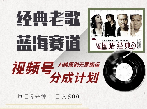 最新经典老歌赛道，视频号分成计划收益拿到手软，AI纯原创，无需搬运每天5分钟，日入500+-520资源库