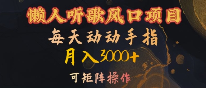 懒人听歌风口项目，每天动动手指月入3000+，可矩阵操作【揭秘】-520资源库