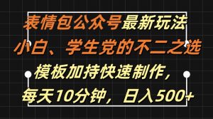 表情包公众号最新玩法，小白、学生党的不二之选，模板加持快速制作，每天10分钟，日入500+-520资源库