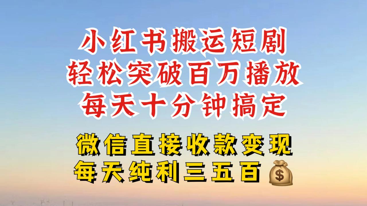 小红书搬运热门短剧，轻松爆流百万播放，每天引流几十人，搞个大几百块真的很简单-520资源库