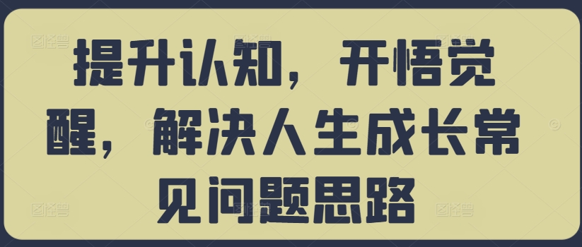 提升认知，开悟觉醒，解决人生成长常见问题思路-520资源库
