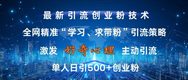 激发好奇心，全网精准‘学习、求带粉’引流技术，无封号风险，单人日引500+创业粉【揭秘】-520资源库