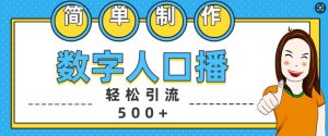 简单制作数字人口播轻松引流500+精准创业粉【揭秘】-520资源库