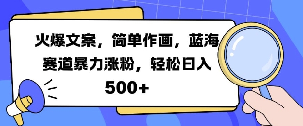 火爆文案，简单作画，蓝海赛道暴力涨粉，轻松日入5张-520资源库