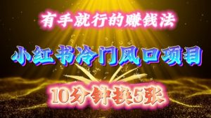 每天 10 分钟，小红书冷门风口项目开启，有手就行的搬运赚钱法，小白日入500 +【揭秘】-520资源库