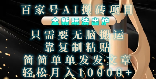 百家号AI搬砖项目,全新玩法出炉,只需要无脑搬运,靠复制粘贴,简单发文章,也能轻松月入1W【揭秘】-520资源库