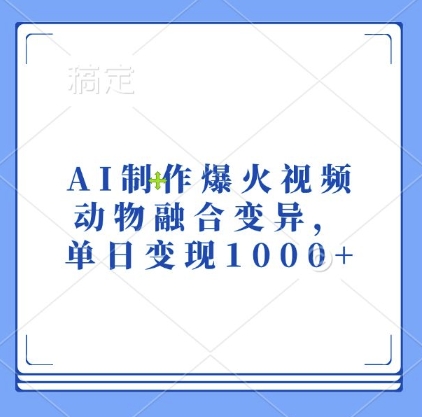 AI制作爆火视频，动物融合变异，单日变现1k-520资源库