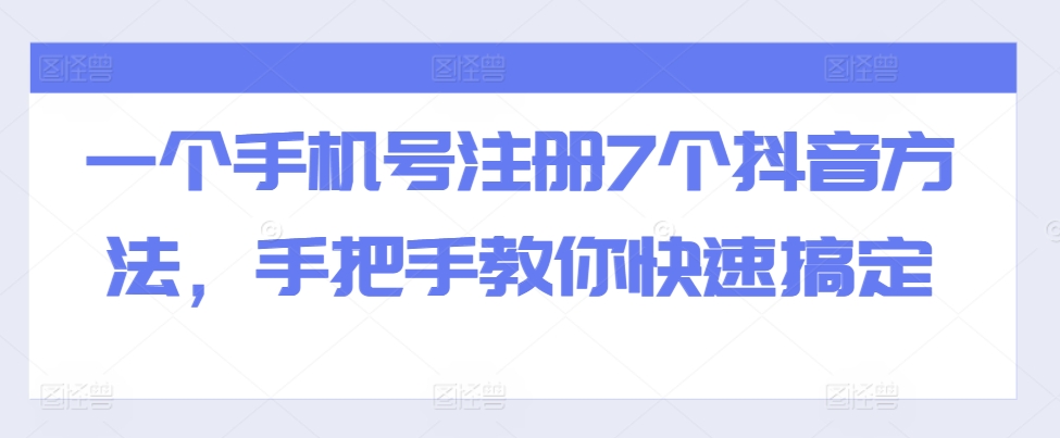 一个手机号注册7个抖音方法，手把手教你快速搞定-520资源库