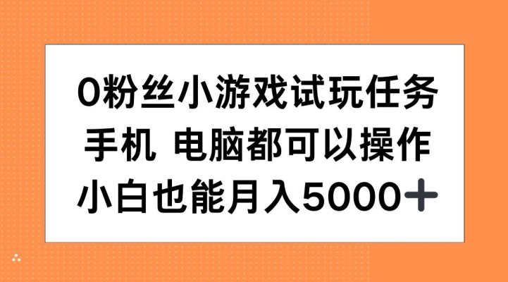 0粉丝小游戏试玩任务，手机电脑都可以操作，小白也能月入5000+【揭秘】-520资源库