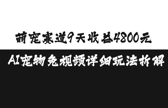 萌宠赛道9天收益4800元,AI宠物免视频详细玩法拆解-520资源库