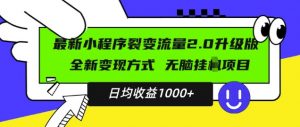 最新小程序升级版项目，全新变现方式，小白轻松上手，日均稳定1k【揭秘】-520资源库
