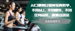 AI口罩美女健身写真教学，不用MJ，不用哩布，不用任何会员，纯屌丝玩法-520资源库