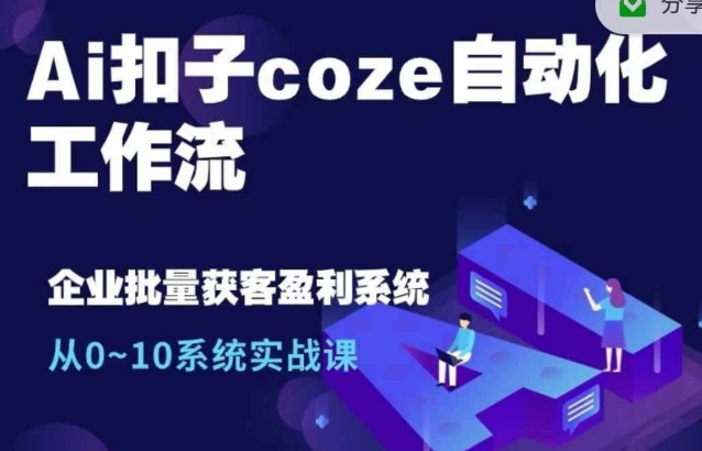 Ai扣子coze自动化工作流，从0~10系统实战课，10个人的工作量1个人完成-520资源库