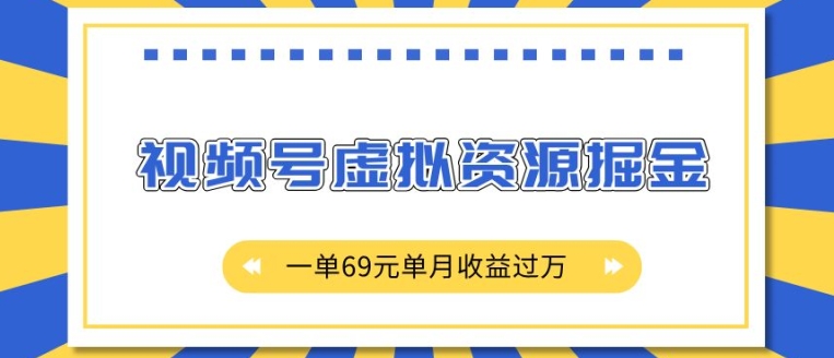 外面收费2980的项目,视频号虚拟资源掘金,一单69元单月收益过W【揭秘】-520资源库