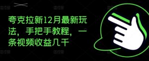 夸克拉新12月最新玩法,手把手教程,一条视频收益几千-520资源库