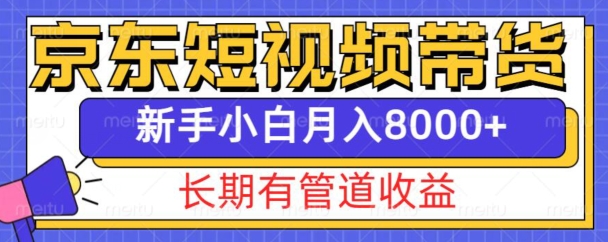 京东短视频带货新玩法，长期管道收益，新手也能月入8000+-520资源库