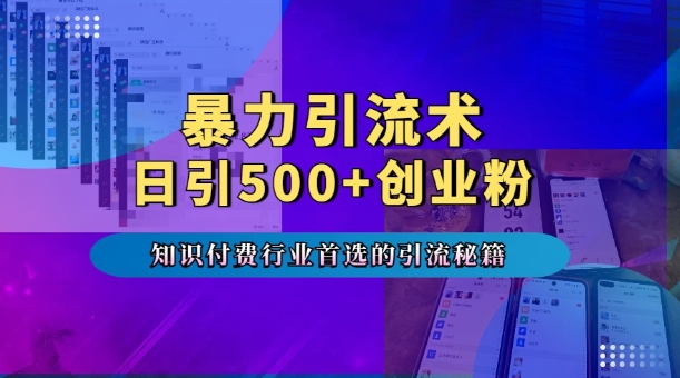 暴力引流术，专业知识付费行业首选的引流秘籍，一天暴流500+创业粉，五个手机流量接不完!-520资源库