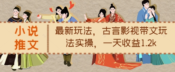 小说推文最新玩法,古言影视带文玩法实操,一天收益1.2k-520资源库