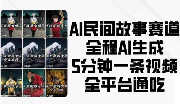 AI民间故事赛道,全程AI生成5分钟一条视频,全平台通吃-520资源库