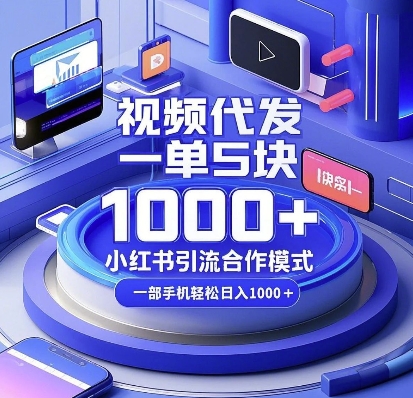 视频代发，一单5块，小红书引流合作模式，一部手机轻松日入多张【揭秘】-520资源库