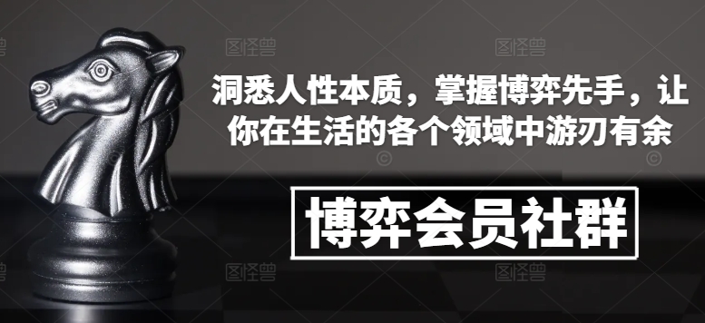博弈会员社群，洞悉人性本质，掌握博弈先手，让你在生活的各个领域中游刃有余-520资源库