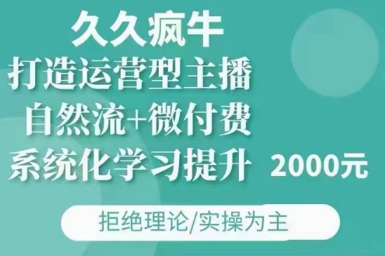 久久疯牛·自然流+微付费(12月23更新)打造运营型主播，包11月+12月-520资源库