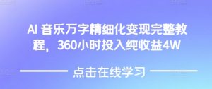 AI音乐精细化变现完整教程，360小时投入纯收益4W-520资源库