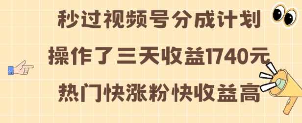视频号分成计划操作了三天收益1740元 这类视频很好做,热门快涨粉快收益高【揭秘】-520资源库