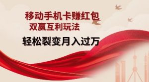 移动手机卡挣红包，双赢互利玩法，轻松裂变月入过W【仅揭秘】-520资源库